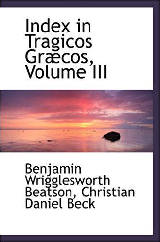 Christian Daniel Beck Index in Tragicos Grcos Volume III Christian Daniel Beck