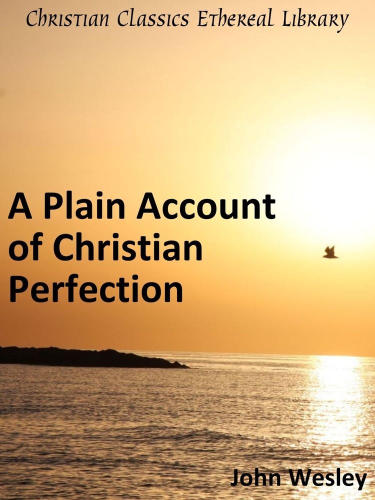 Christian perfection Plain Account of Christian Perfection Christian Classics Ethereal