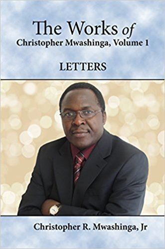 Christopher Mwashinga The Works of Christopher Mwashinga Volume I Letters Jr