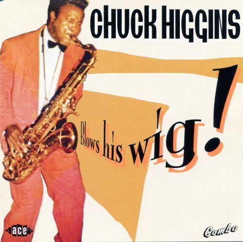 Chuck Higgins Be Bop Wino Chuck Higgins Yak A Dak