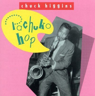 Chuck Higgins Pachuko Hop Speciatly Chuck Higgins Songs Reviews