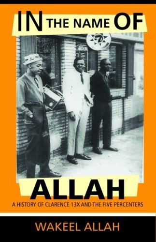 Clarence 13X In the Name of Allah Vol 1 a History of Clarence 13x and