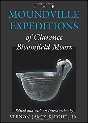 Clarence Bloomfield Moore The Moundville Expeditions of Clarence Bloomfield Moore Classics