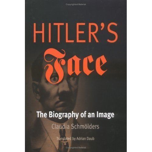 Claudia Schmölders Hitlers Face The Biography of an Image by Claudia Schmlders