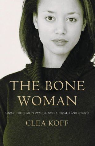 Clea Koff The Bone Woman A Forensic Anthropologists Search for Truth in the