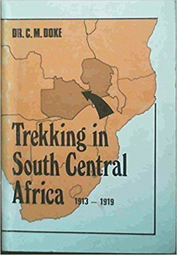 Clement Martyn Doke Trekking in SouthCentral Africa 19131919 Clement Martyn Doke