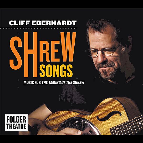 Cliff Eberhardt Cliff Eberhardt Shrew Songs Music for the Taming of the Shrew