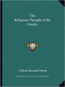 Clifford Herschel Moore The Religious Thought of the Greeks Clifford Herschel Moore