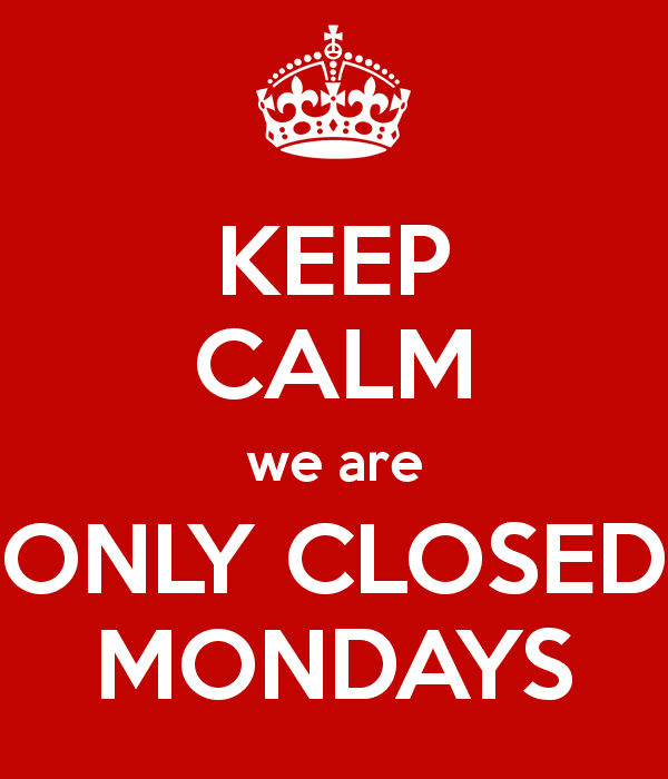 Closed Mondays KEEP CALM we are ONLY CLOSED MONDAYS Poster Karon roach Keep