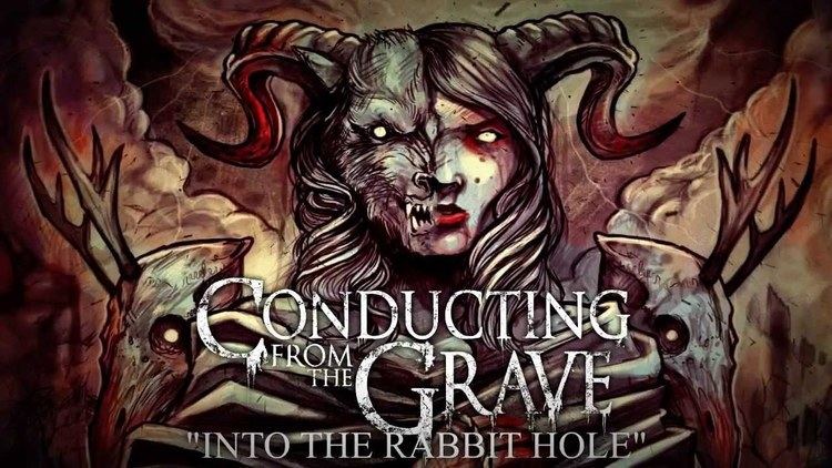 Conducting from the Grave Conducting From the Grave Into the Rabbit Hole NEW SONG 2013