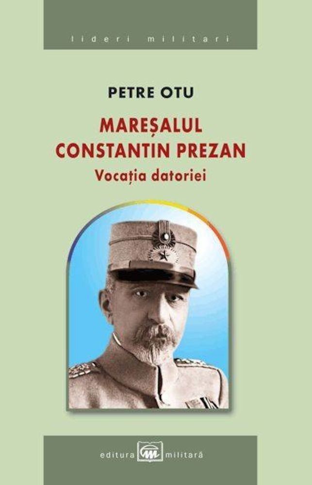 Constantin Prezan Petre Otu Maresalul Constantin Prezan Vocatia datoriei