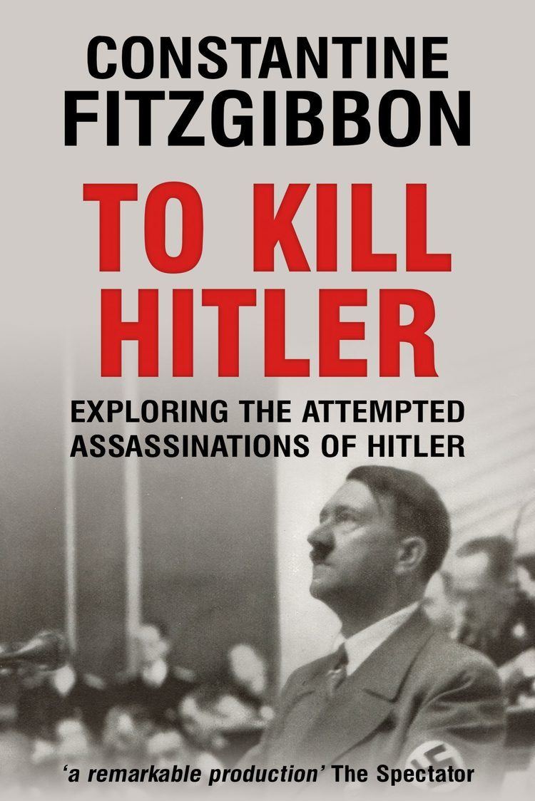 Constantine Fitzgibbon To Kill Hitler by Constantine FitzGibbon Endeavour Press