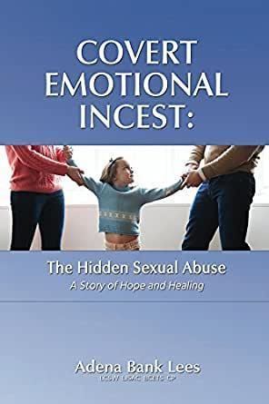 Covert Emotional Incest: The Hidden Sexual Abuse: A Story of Hope and  Healing eBook : Lees, Adena Bank: Amazon.in: Kindle Store