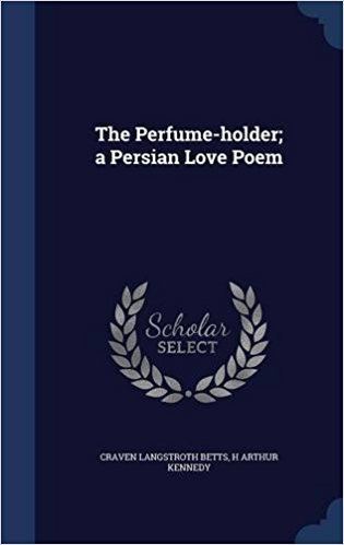 Craven Langstroth Betts The Perfumeholder a Persian Love Poem Craven Langstroth Betts H