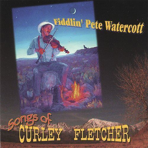 Curley Fletcher Songs of Curley Fletcher Fiddlin Pete Watercott Songs Reviews