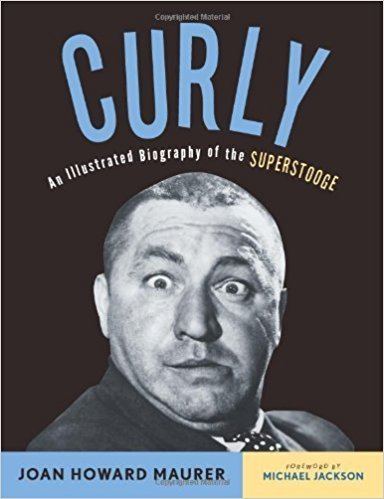 Curly: An Illustrated Biography of the Superstooge Curly An Illustrated Biography of the Superstooge Joan Howard
