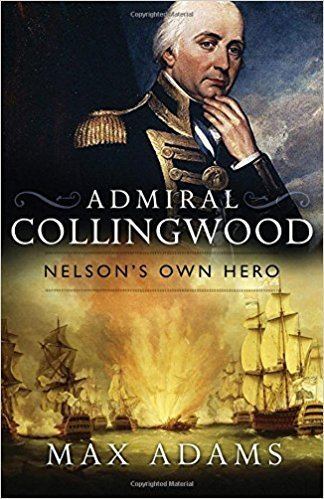 Cuthbert Collingwood, 1st Baron Collingwood Special Offer Admiral Collingwood Nelsons Own Hero Max Adams