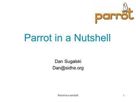 Dan Sugalski Parrot in a nutshell1 Parrot in a Nutshell Dan Sugalski ppt download
