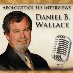 Daniel B. Wallace Daniel B Wallace Interview Transcript Apologetics 315