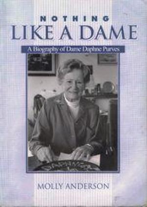 Daphne Purves Nothing Like a Dame A Biogrpahy of Dame Daphne Purves by Anderson