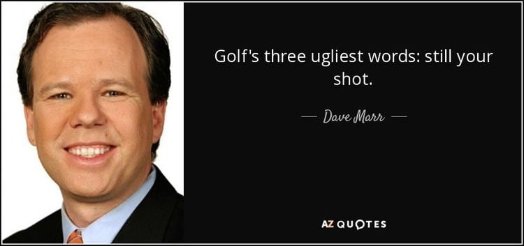 Dave Marr Dave Marr quote Golfs three ugliest words still your shot