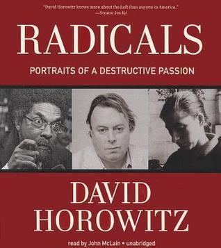 David Horowitz Radicals Portraits of a Destructive Passion by David Horowitz
