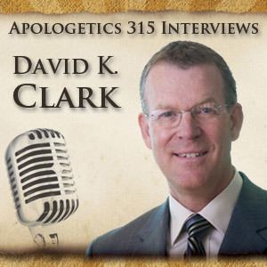 David K. Clark Apologist Interview David K Clark Apologetics 315