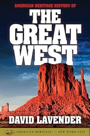 David Lavender American Heritage History of the Great West by David Lavender