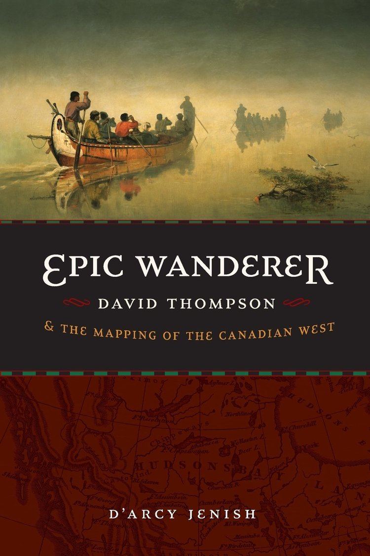 David Thompson (Canada West politician) Epic Wanderer David Thompson and the Mapping of the Canadian West