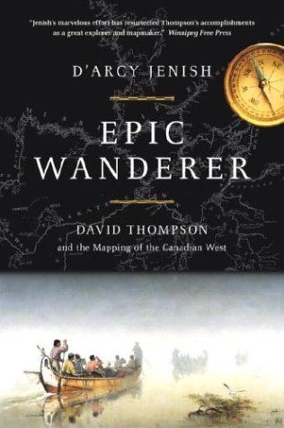 David Thompson (Canada West politician) Epic Wanderer David Thompson and the Mapping of the Canadian West