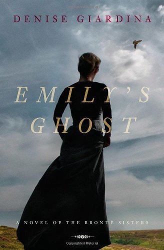 Denise Giardina Emilys Ghost A Novel of the Bront Sisters by Denise Giardina