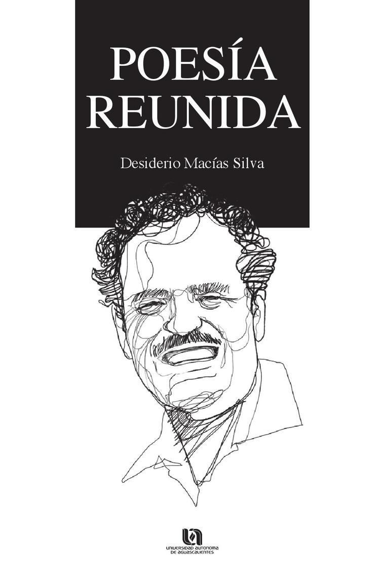 Desiderio Macías Silva POESA REUNIDA DESIDERIO MACAS SILVA by Universidad Autnoma de