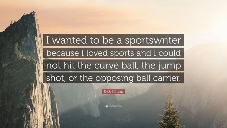 Dick Schaap Dick Schaap Quote I wanted to be a sportswriter because I loved