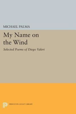 Diego Valeri (poet) My Name on the Wind Selected Poems by Diego Valeri