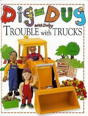 Dig and Dug Dig and Dug with Daisy Trouble with Trucks by Dorling Kindersley