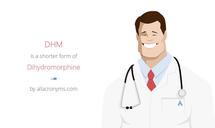 Dihydromorphine DHM abbreviation stands for Dihydromorphine