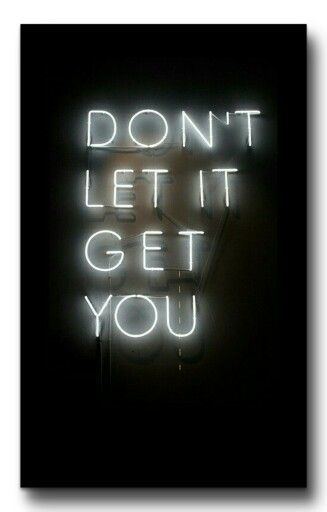 Don't Let It Get You Dont let it get you pain sadness and broken hearts Pinterest