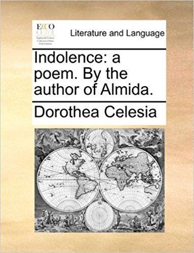 Dorothea Celesia Indolence A Poem by the Author of Almida Dorothea Celesia