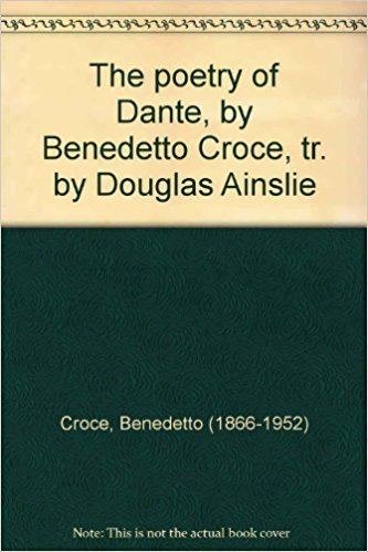 Douglas Ainslie The poetry of Dante by Benedetto Croce tr by Douglas Ainslie