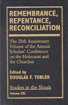 Douglas F. Tobler Remembrance Repentance Reconciliation v XXI Douglas F Tobler