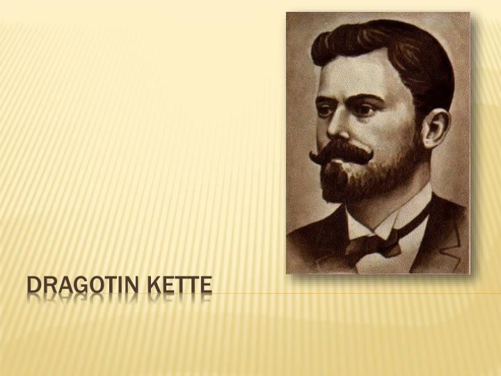 Dragotin Kette PPT Dragotin Kette PowerPoint Presentation