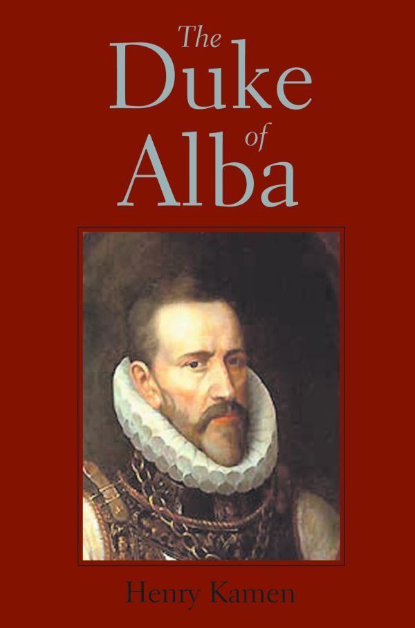 Duke of Alba The Duke of Alba by Henry Kamen Yale University Press
