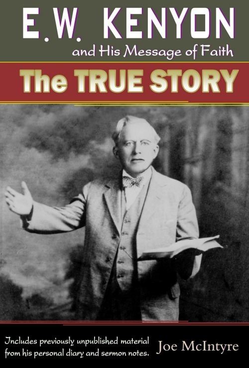 E. W. Kenyon EW Kenyon and His Message of Faith The True Story