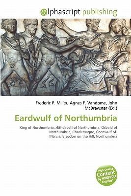 Eardwulf of Northumbria Eardwulf of Northumbria by Frederic P Miller Agnes F Vandome