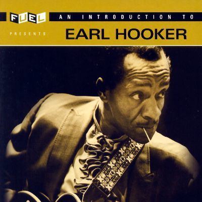 Earl Hooker An Introduction to Earl Hooker Earl Hooker Songs
