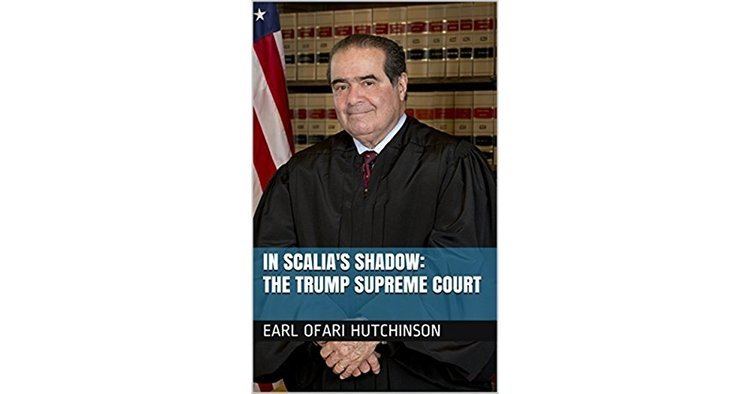 Earl Ofari Hutchinson In Scalias Shadow The Trump Supreme Court by Earl Ofari Hutchinson