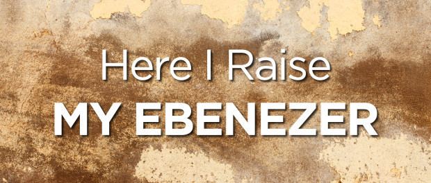 Eben-Ezer TEACHABLE MOMENTS Here I Raise My Ebenezer Christian Family