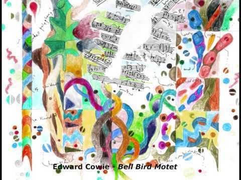 Edward Cowie Edward Cowie Bell Bird Motet for chorus SATB 2011 YouTube