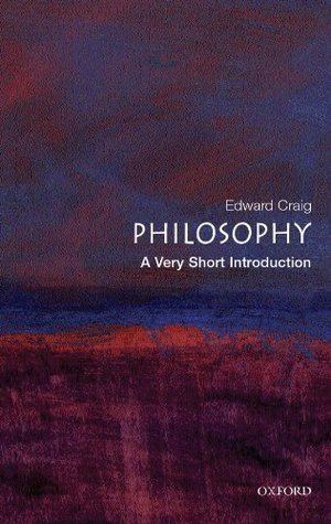 Edward Craig (philosopher) Philosophy A Very Short Introduction by Edward Craig