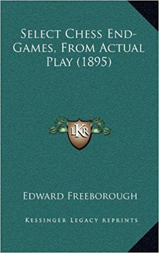 Edward Freeborough Select Chess EndGames From Actual Play 1895 Edward Freeborough
